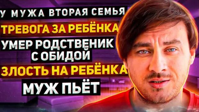 У мужа вторая семья/Тревога за ребенка/Умер родственник с обидой/Злость на ребенка/Муж пьет